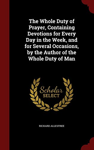 The Whole Duty of Prayer, Containing Devotions for Every Day in the Week, and for Several Occasions, by the Author of the Whole Duty of Man (Hardback) - Richard Allestree