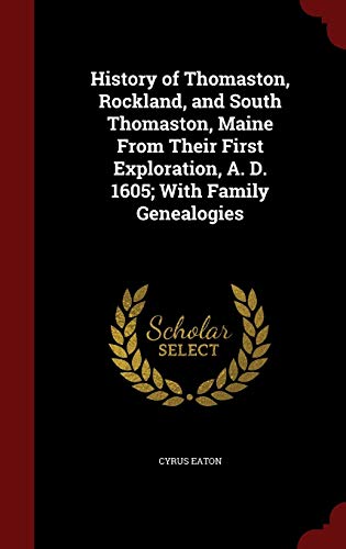 Stock image for History of Thomaston, Rockland, and South Thomaston, Maine From Their First Exploration, A. D. 1605; With Family Genealogies for sale by ThriftBooks-Dallas