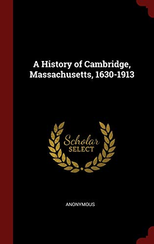 9781297659331: A History of Cambridge, Massachusetts, 1630-1913