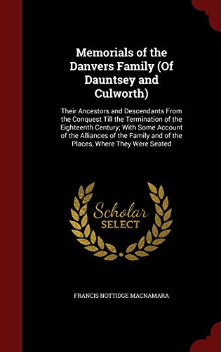 9781297671036: Memorials of the Danvers Family (of Dauntsey and Culworth): Their Ancestors and Descendants from the Conquest Till the Termination of the Eighteenth ... and of the Places, Where They Were Seated