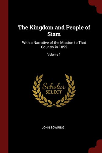 9781297677236: The Kingdom and People of Siam: With a Narrative of the Mission to That Country in 1855; Volume 1