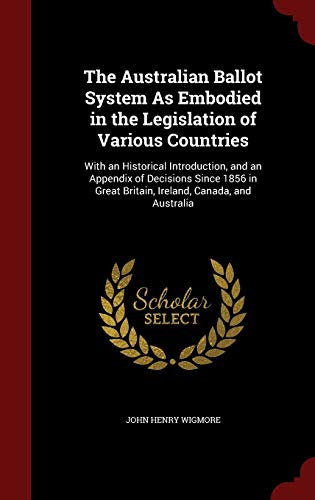 9781297693700: The Australian Ballot System As Embodied in the Legislation of Various Countries: With an Historical Introduction, and an Appendix of Decisions Since ... Great Britain, Ireland, Canada, and Australia
