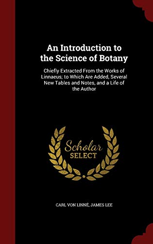 9781297698750: An Introduction to the Science of Botany: Chiefly Extracted from the Works of Linnaeus; To Which Are Added, Several New Tables and Notes, and a Life of the Author