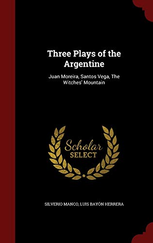 9781297706974: Three Plays of the Argentine: Juan Moreira, Santos Vega, The Witches' Mountain