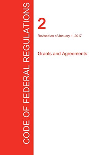 Beispielbild fr CFR 2, Grants and Agreements, January 01, 2017 (Volume 1 of 1) zum Verkauf von PlumCircle