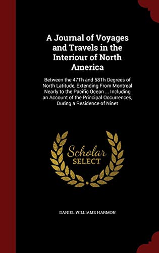 9781297713675: A Journal of Voyages and Travels in the Interiour of North America: Between the 47th and 58th Degrees of North Latitude, Extending from Montreal ... Occurrences, During a Residence of Ninet
