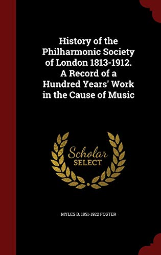 9781297737480: History of the Philharmonic Society of London 1813-1912. A Record of a Hundred Years' Work in the Cause of Music