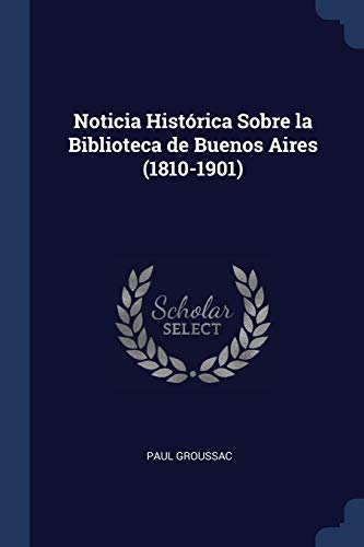 Stock image for Noticia Histrica Sobre la Biblioteca de Buenos Aires (1810-1901) for sale by Lucky's Textbooks