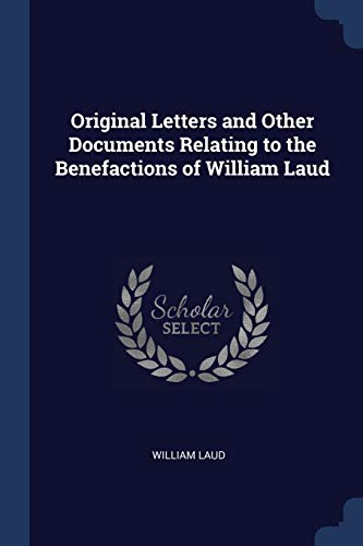 9781297742170: Original Letters and Other Documents Relating to the Benefactions of William Laud