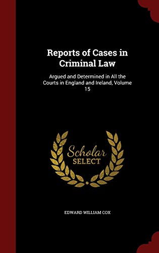 9781297746970: Reports of Cases in Criminal Law: Argued and Determined in All the Courts in England and Ireland, Volume 15