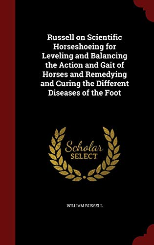 9781297749810: Russell on Scientific Horseshoeing for Leveling and Balancing the Action and Gait of Horses and Remedying and Curing the Different Diseases of the Foot