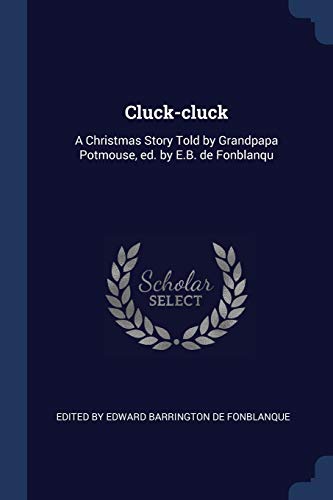 Beispielbild fr Cluck-cluck: A Christmas Story Told by Grandpapa Potmouse, ed. by E.B. de Fonblanqu zum Verkauf von Lucky's Textbooks