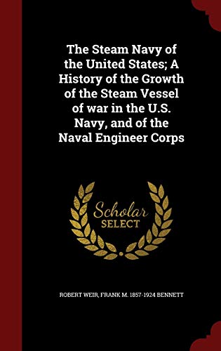 9781297761874: The Steam Navy of the United States; A History of the Growth of the Steam Vessel of war in the U.S. Navy, and of the Naval Engineer Corps
