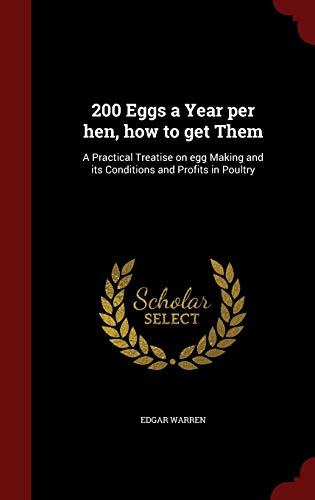 9781297764813: 200 Eggs a Year per hen, how to get Them: A Practical Treatise on egg Making and its Conditions and Profits in Poultry