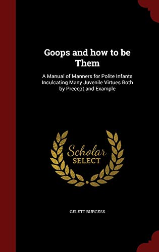 9781297766220: Goops and how to be Them: A Manual of Manners for Polite Infants Inculcating Many Juvenile Virtues Both by Precept and Example