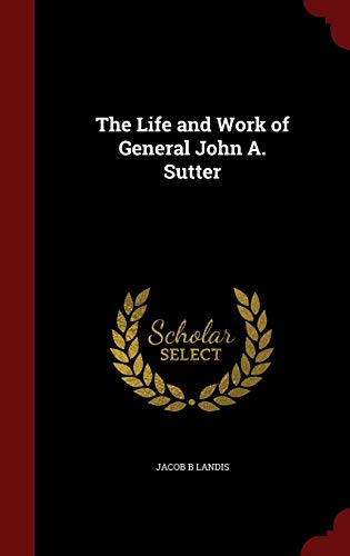 Beispielbild fr The Life and Work of General John A. Sutter zum Verkauf von Buchpark