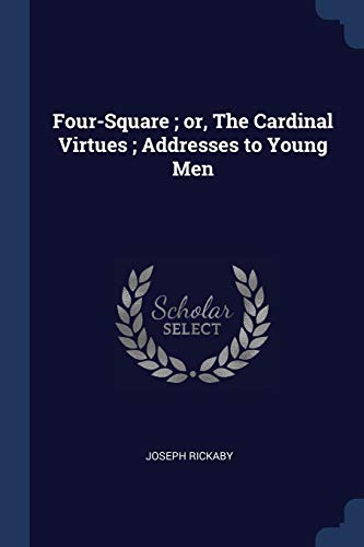 9781297776366: Four-Square ; or, The Cardinal Virtues ; Addresses to Young Men