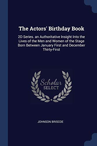 Imagen de archivo de The Actors' Birthday Book: 2D Series. an Authoritative Insight Into the Lives of the Men and Women of the Stage Born Between January First and December Thirty-First a la venta por Lucky's Textbooks