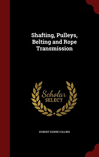 Shafting, Pulleys, Belting and Rope Transmission (Hardback) - Hubert Edwin Collins