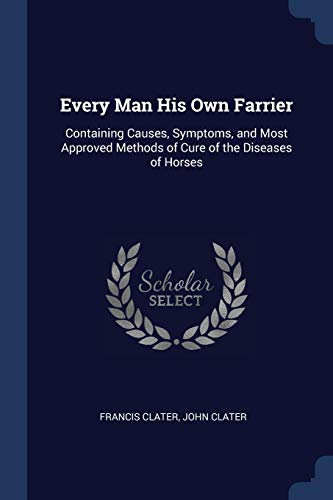 Beispielbild fr Every Man His Own Farrier: Containing Causes, Symptoms, and Most Approved Methods of Cure of the Diseases of Horses zum Verkauf von Lucky's Textbooks
