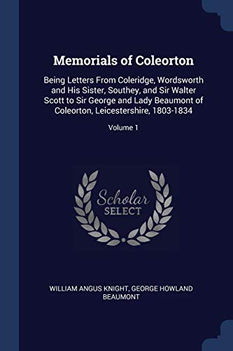 Imagen de archivo de Memorials of Coleorton: Being Letters From Coleridge, Wordsworth and His Sister, Southey, and Sir Walter Scott to Sir George and Lady Beaumont of Coleorton, Leicestershire, 1803-1834; Volume 1 a la venta por Lucky's Textbooks