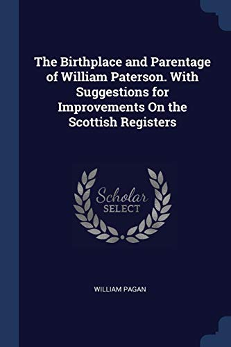 Imagen de archivo de The Birthplace and Parentage of William Paterson. With Suggestions for Improvements On the Scottish Registers a la venta por WorldofBooks