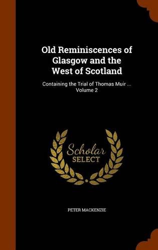 9781297795213: Old Reminiscences of Glasgow and the West of Scotland: Containing the Trial of Thomas Muir ... Volume 2