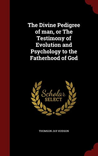 The Divine Pedigree of Man, or the Testimony of Evolution and Psychology to the Fatherhood of God (Hardback) - Thomson Jay Hudson