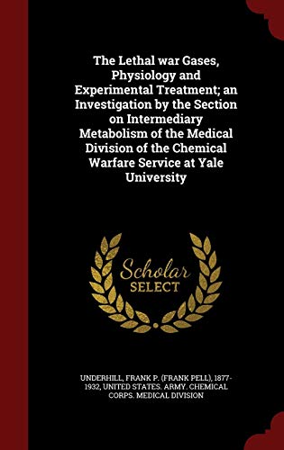 9781297797804: The Lethal war Gases, Physiology and Experimental Treatment; an Investigation by the Section on Intermediary Metabolism of the Medical Division of the Chemical Warfare Service at Yale University