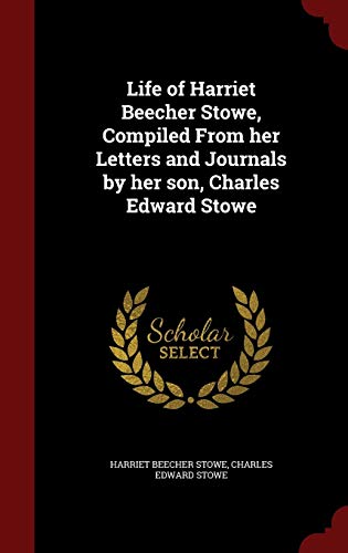 9781297810435: Life of Harriet Beecher Stowe, Compiled From her Letters and Journals by her son, Charles Edward Stowe