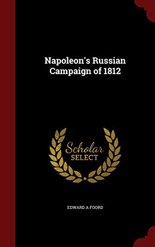 Napoleon s Russian Campaign of 1812 (Hardback) - Edward A Foord