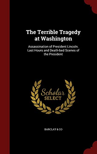 Beispielbild fr The Terrible Tragedy at Washington: Assassination of President Lincoln. Last Hours and Death-bed Scenes of the President zum Verkauf von Lucky's Textbooks