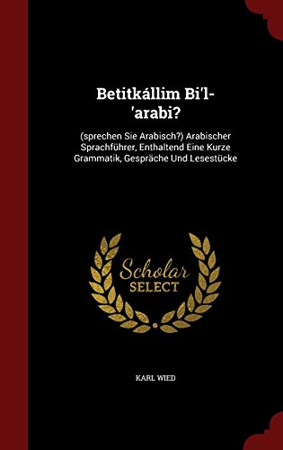 9781297833786: Betitkllim Bi'l-'arabi?: (sprechen Sie Arabisch?) Arabischer Sprachfhrer, Enthaltend Eine Kurze Grammatik, Gesprche Und Lesestcke