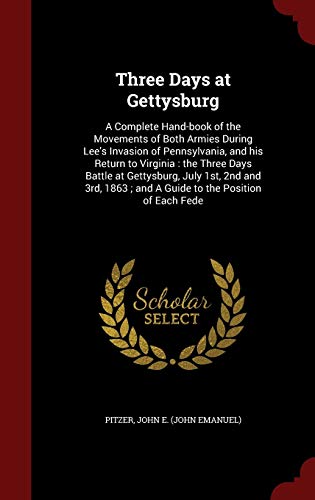 9781297835568: Three Days at Gettysburg: A Complete Hand-book of the Movements of Both Armies During Lee's Invasion of Pennsylvania, and his Return to Virginia : the ... ; and A Guide to the Position of Each Fede
