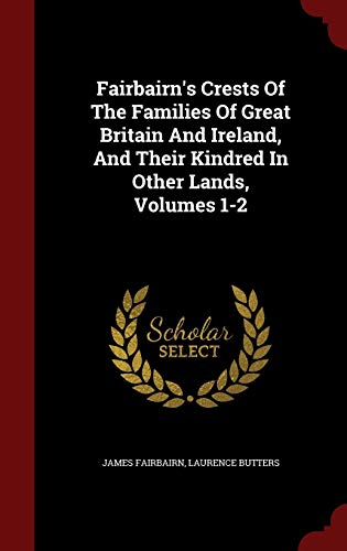 9781297848452: Fairbairn's Crests Of The Families Of Great Britain And Ireland, And Their Kindred In Other Lands, Volumes 1-2
