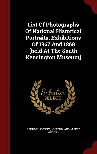 Stock image for List Of Photographs Of National Historical Portraits. Exhibitions Of 1867 And 1868 [held At The South Kensington Museum] for sale by Lucky's Textbooks