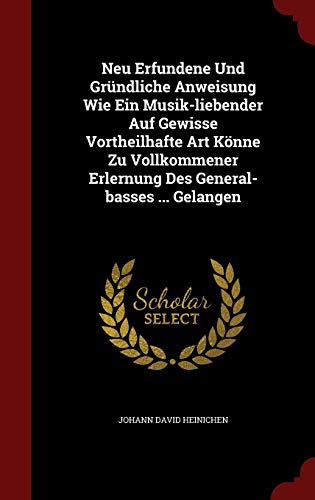 Stock image for Neu Erfundene Und Grndliche Anweisung Wie Ein Musik-liebender Auf Gewisse Vortheilhafte Art Knne Zu Vollkommener Erlernung Des General-basses . Gelangen for sale by Lucky's Textbooks