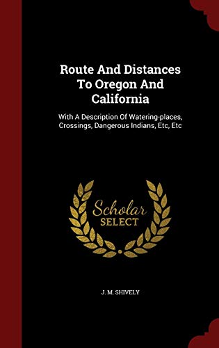 9781297856716: Route And Distances To Oregon And California: With A Description Of Watering-places, Crossings, Dangerous Indians, Etc, Etc