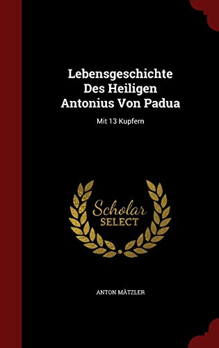 Stock image for Lebensgeschichte Des Heiligen Antonius Von Padua: Mit 13 Kupfern for sale by Lucky's Textbooks