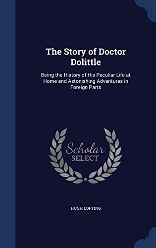 9781297868306: The Story of Doctor Dolittle: Being the History of His Peculiar Life at Home and Astonishing Adventures in Foreign Parts