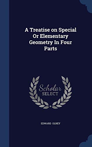 9781297868986: A Treatise on Special Or Elementary Geometry In Four Parts