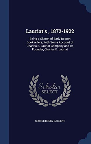 9781297873973: Lauriat's, 1872-1922: Being a Sketch of Early Boston Booksellers, With Some Account of Charles E. Lauriat Company and Its Founder, Charles E. Lauriat
