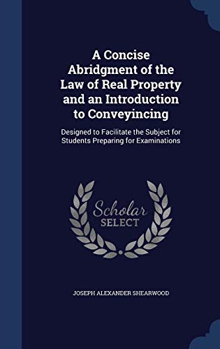 Stock image for A Concise Abridgment of the Law of Real Property and an Introduction to Conveyincing: Designed to Facilitate the Subject for Students Preparing for Examinations for sale by Lucky's Textbooks