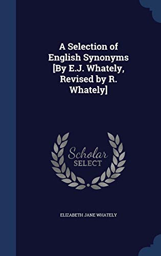 Stock image for A Selection of English Synonyms [By E.J. Whately, Revised by R. Whately] for sale by Lucky's Textbooks