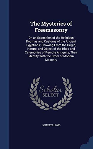 9781297881374: The Mysteries of Freemasonry: Or, an Exposition of the Religious Dogmas and Customs of the Ancient Egyptians; Showing From the Origin, Nature, and ... Identity With the Order of Modern Masonry