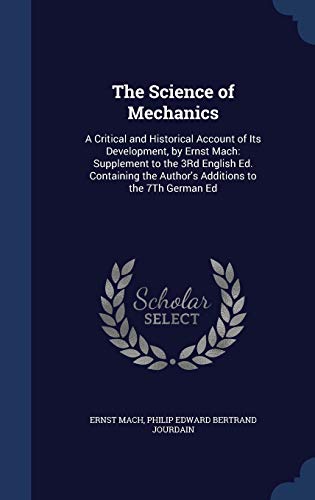 9781297882838: The Science of Mechanics: A Critical and Historical Account of Its Development, by Ernst Mach: Supplement to the 3Rd English Ed. Containing the Author's Additions to the 7Th German Ed