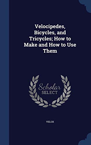 9781297884399: Velocipedes, Bicycles, and Tricycles; How to Make and How to Use Them