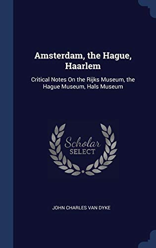 9781297884672: Amsterdam, the Hague, Haarlem: Critical Notes On the Rijks Museum, the Hague Museum, Hals Museum