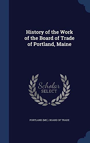 9781297888878: History of the Work of the Board of Trade of Portland, Maine