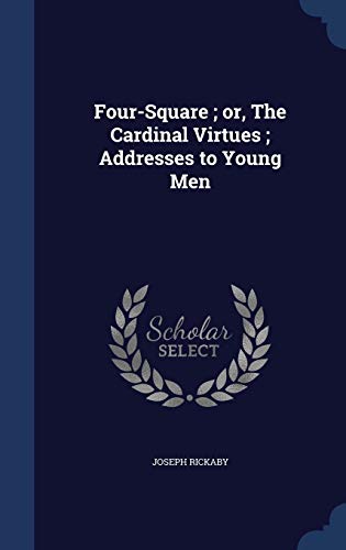 9781297891489: Four-Square ; or, The Cardinal Virtues ; Addresses to Young Men